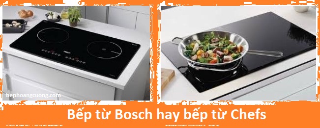 So sánh bếp từ Bosch và bếp từ Chefs